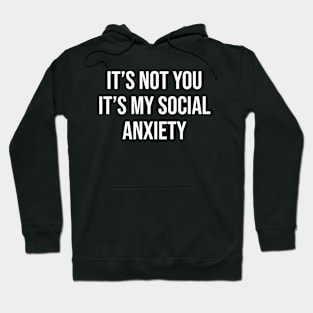 IT'S NOT YOU IT'S MY SOCIAL ANXIETY Hoodie